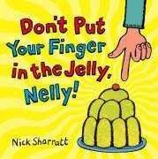 DON'T PUT YOUR FINGER IN THE JELLY, NELLY