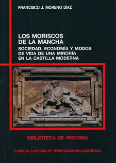 Los Moriscos de la Mancha : Sociedad, Economía y Modos de Vida de una Minoría en