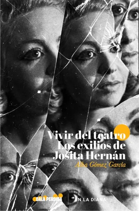 Vivir del Teatro. Los Exilios de Josita Hernán