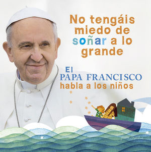 NO TENGAIS MIEDO DE SOÑAR A LO GRANDE EL PAPA FRAN