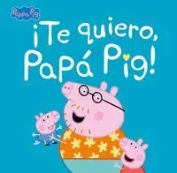 ¡Te Quiero, Papá Pig! (Un Cuento de Peppa Pig)