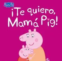 ¡Te Quiero, Mamá Pig! (Un Cuento de Peppa Pig)