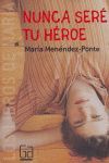 NUNCA SERE TU HEROE MARIA MENENDEZ-PONTE