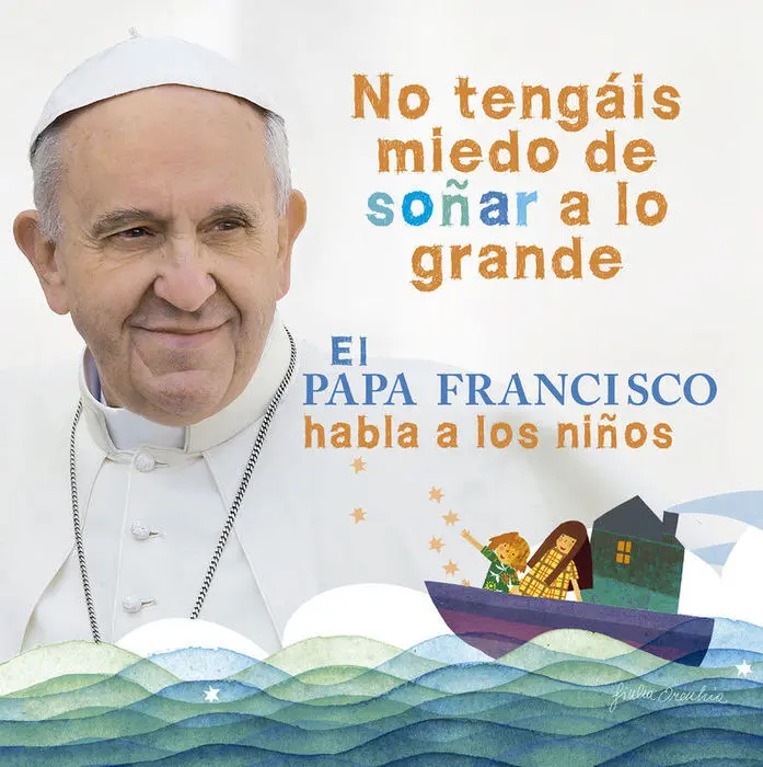 No Tengais Miedo de Soñar a lo Grande el Papa Fran