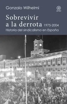 Sobrevivir a la Derrota Historia del Sindicalismo