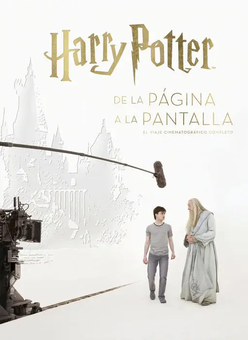 Harry Potter: de la Página a la Pantalla. El Viaje Cinematográfico Completo